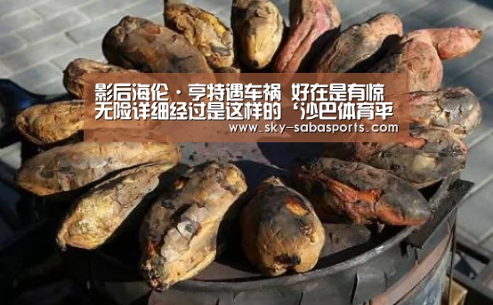 影后海伦·亨特遇车祸 好在是有惊无险详细经过是这样的‘沙巴体育平台’(图2) 沙巴体育